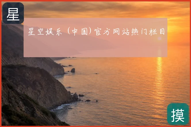 星空娱乐 (中国)官方网站热门栏目